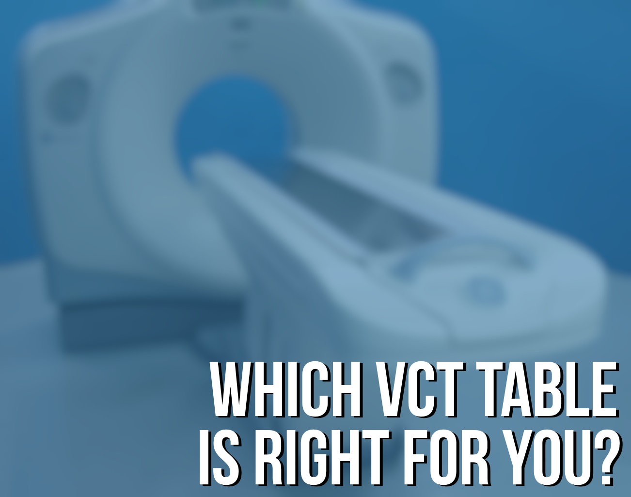 Do I Need a Short, Medium, or Long Table for My GE VCT 32 or 64 CT?