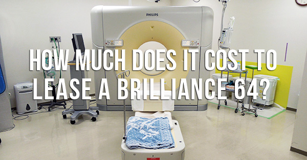 How Much Does it Cost to Lease a Philips Brilliance 64?